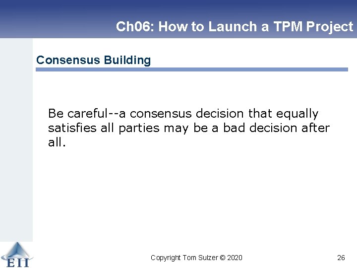 Ch 06: How to Launch a TPM Project Consensus Building Be careful--a consensus decision