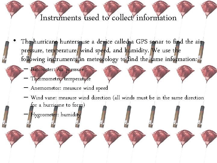 Instruments used to collect information • The hurricane hunters use a device called a