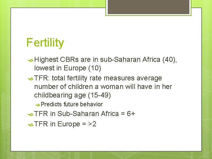Fertility Highest CBRs are in sub-Saharan Africa (40), lowest in Europe (10) TFR: total