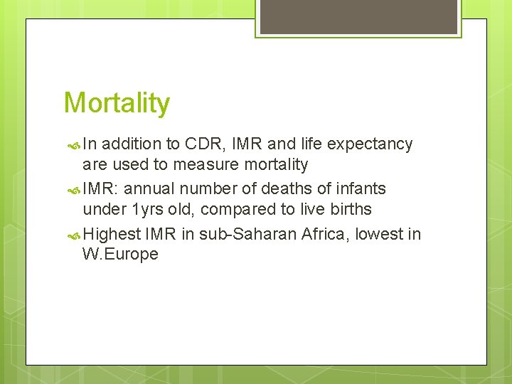 Mortality In addition to CDR, IMR and life expectancy are used to measure mortality