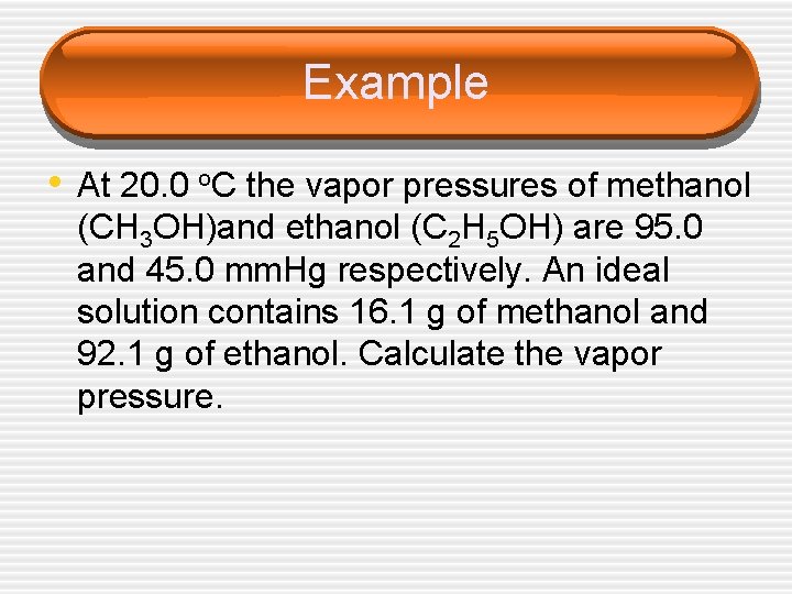 Example • At 20. 0 o. C the vapor pressures of methanol (CH 3