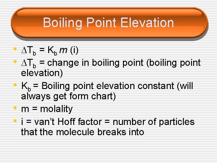 Boiling Point Elevation • Tb = Kb m (i) • Tb = change in