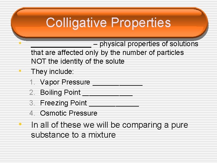 Colligative Properties • • ________ – physical properties of solutions that are affected only