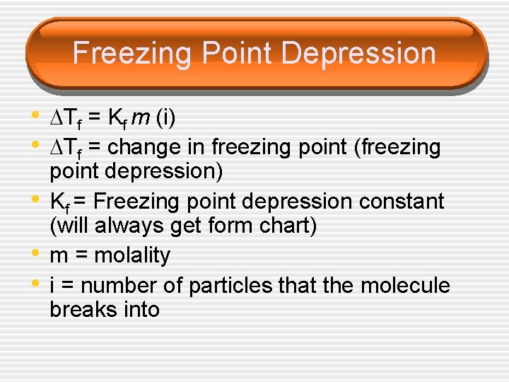 Freezing Point Depression • Tf = Kf m (i) • Tf = change in