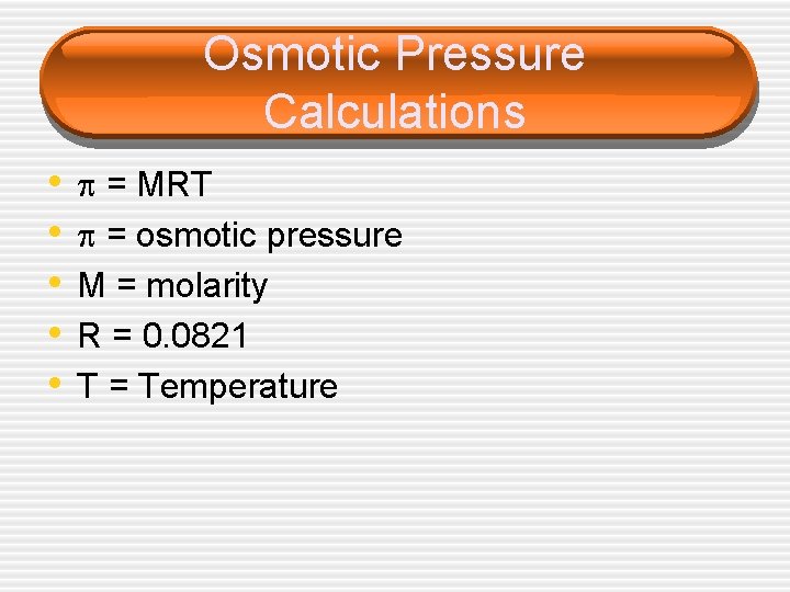 Osmotic Pressure Calculations • • • = MRT = osmotic pressure M = molarity