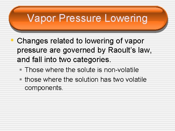 Vapor Pressure Lowering • Changes related to lowering of vapor pressure are governed by