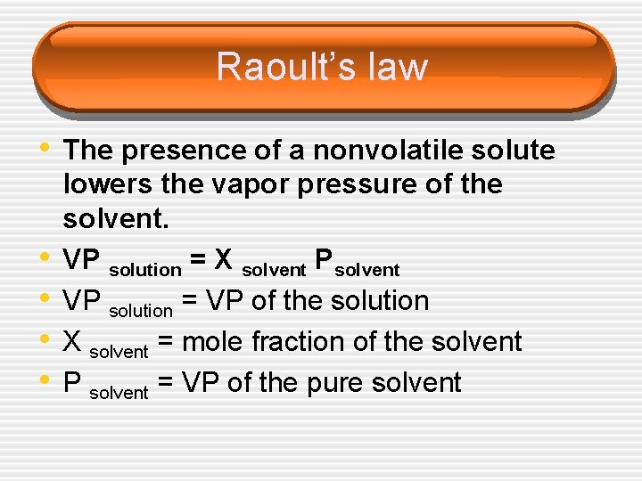 Raoult’s law • The presence of a nonvolatile solute • • lowers the vapor