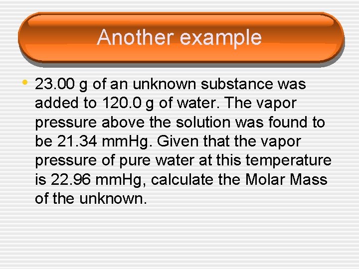 Another example • 23. 00 g of an unknown substance was added to 120.