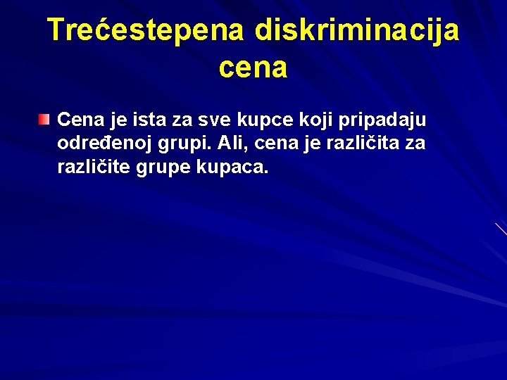 Trećestepena diskriminacija cena Cena je ista za sve kupce koji pripadaju određenoj grupi. Ali,