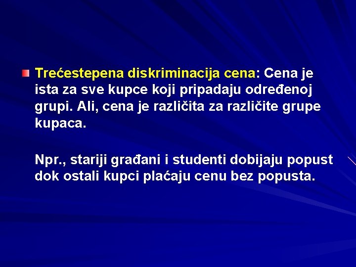 Trećestepena diskriminacija cena: Cena je ista za sve kupce koji pripadaju određenoj grupi. Ali,