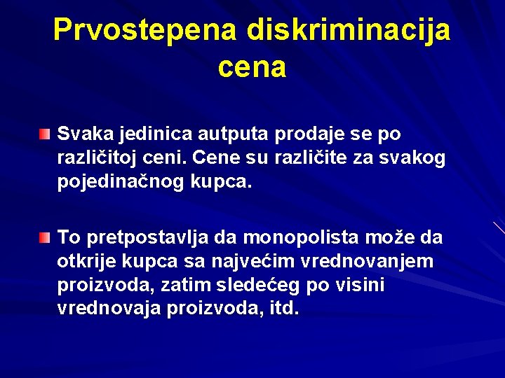 Prvostepena diskriminacija cena Svaka jedinica autputa prodaje se po različitoj ceni. Cene su različite