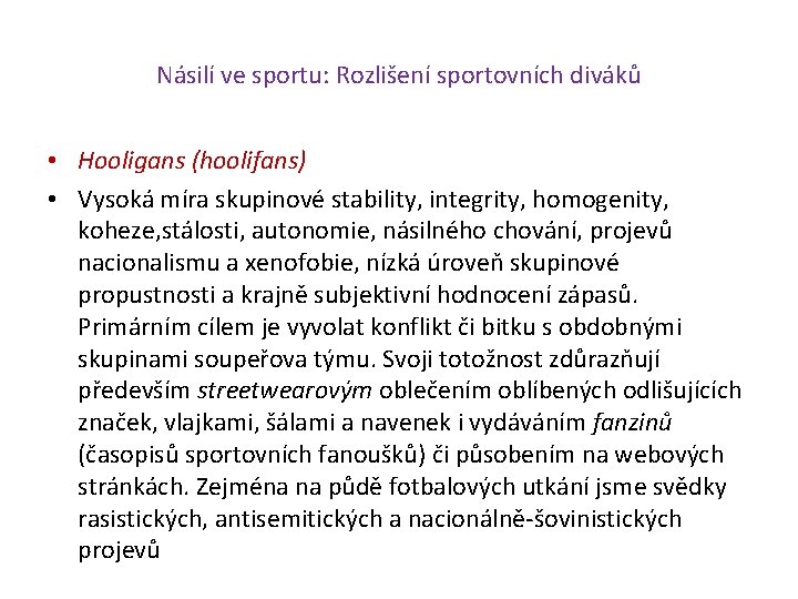 Násilí ve sportu: Rozlišení sportovních diváků • Hooligans (hoolifans) • Vysoká míra skupinové stability,