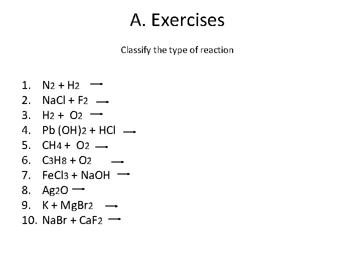 A. Exercises Classify the type of reaction 1. 2. 3. 4. 5. 6. 7.
