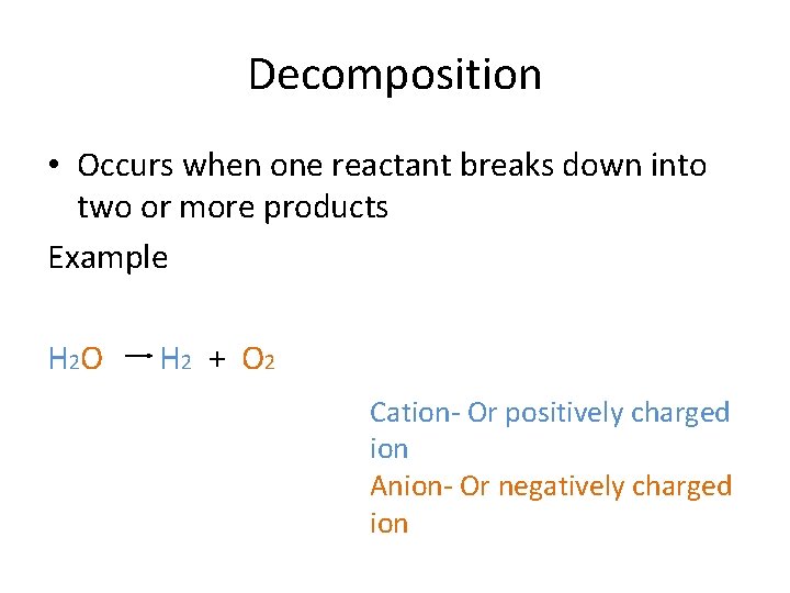 Decomposition • Occurs when one reactant breaks down into two or more products Example