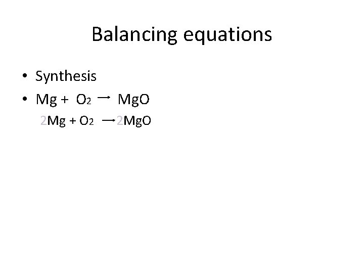 Balancing equations • Synthesis • Mg + O 2 Mg. O 2 Mg +