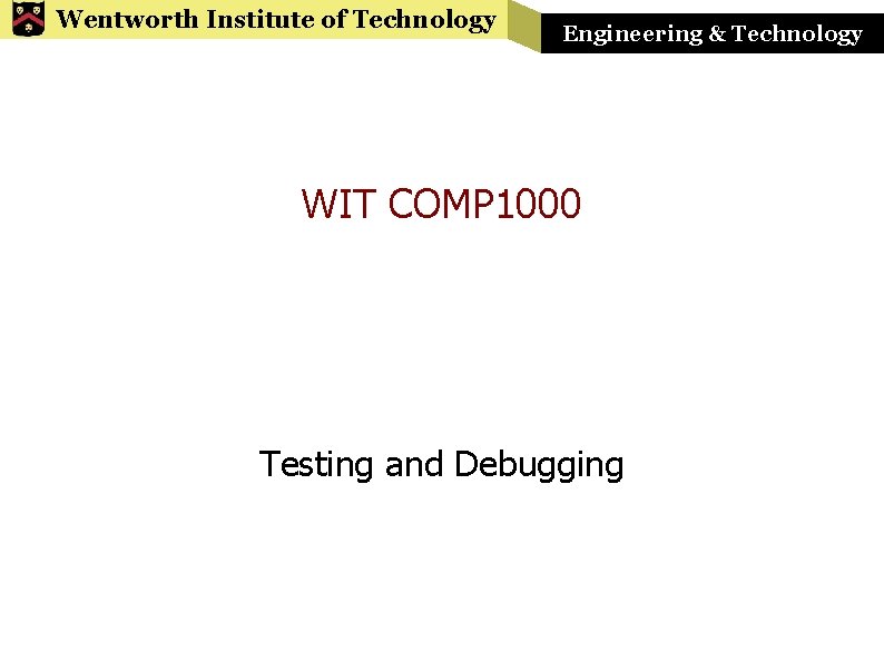 Wentworth Institute of Technology Engineering & Technology WIT COMP 1000 Testing and Debugging 