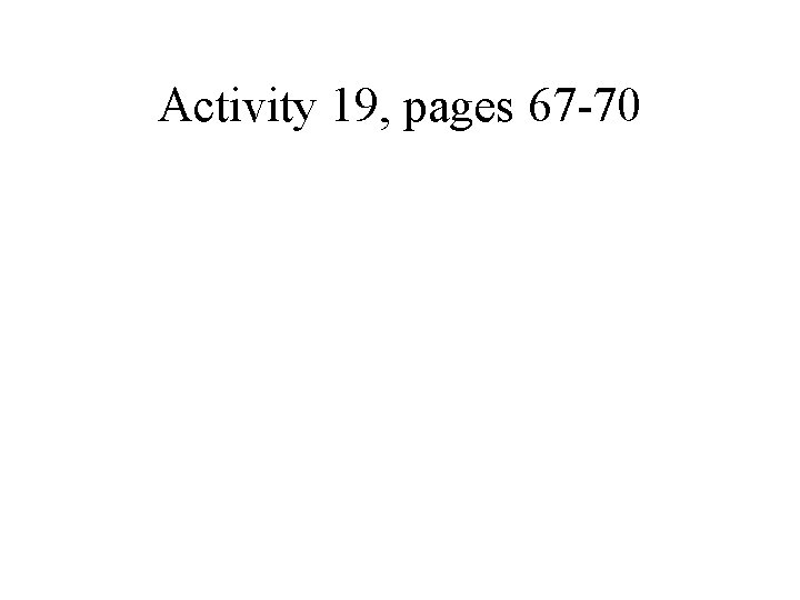 Activity 19, pages 67 -70 