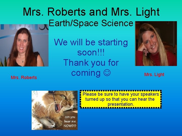 Mrs. Roberts and Mrs. Light Earth/Space Science Mrs. Roberts We will be starting soon!!!