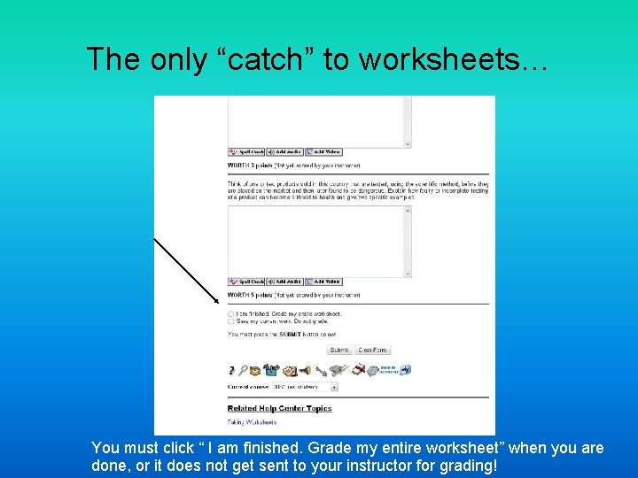 The only “catch” to worksheets… You must click “ I am finished. Grade my