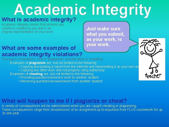 Academic Integrity What is academic integrity? Academic integrity means that all work you submit