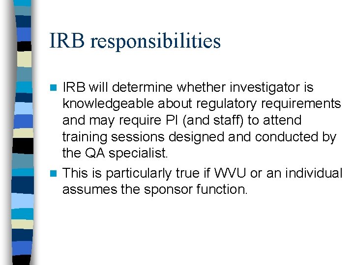 IRB responsibilities IRB will determine whether investigator is knowledgeable about regulatory requirements and may