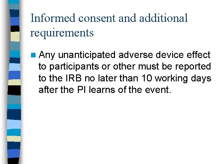 Informed consent and additional requirements n Any unanticipated adverse device effect to participants or