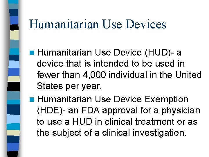 Humanitarian Use Devices n Humanitarian Use Device (HUD)- a device that is intended to
