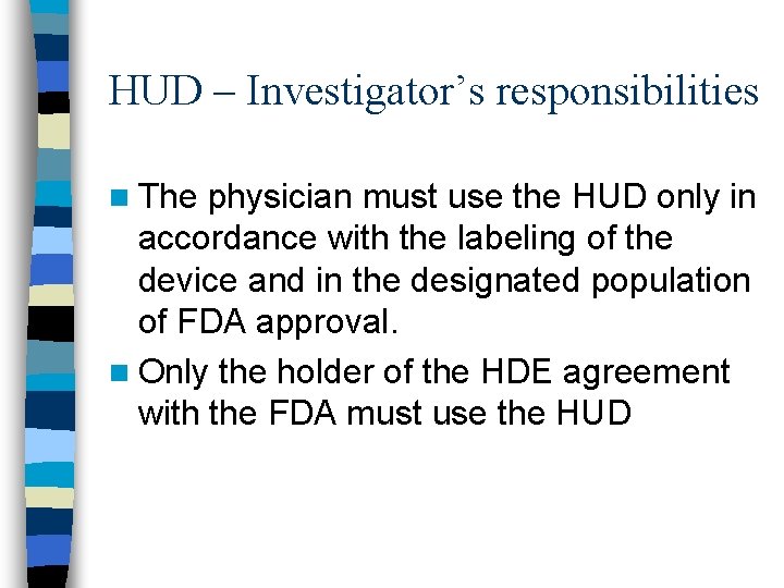 HUD – Investigator’s responsibilities n The physician must use the HUD only in accordance
