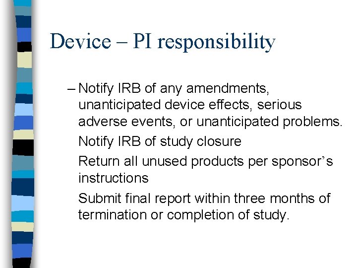 Device – PI responsibility – Notify IRB of any amendments, unanticipated device effects, serious