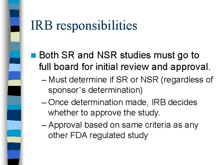 IRB responsibilities n Both SR and NSR studies must go to full board for