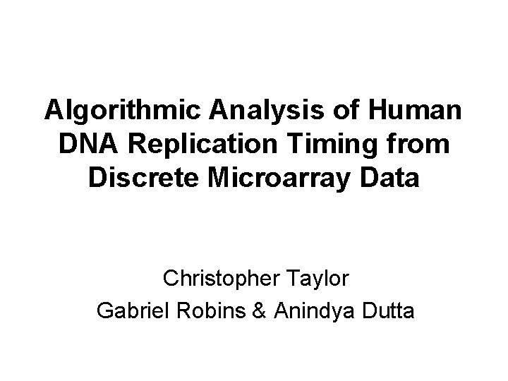 Algorithmic Analysis of Human DNA Replication Timing from Discrete Microarray Data Christopher Taylor Gabriel Algorithmic Analysis of Human DNA Replication Timing from Discrete Microarray Data Christopher Taylor Gabriel