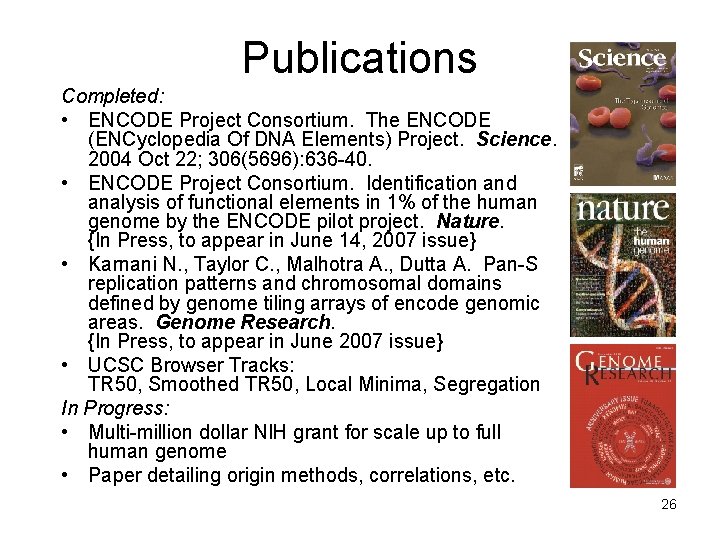 Publications Completed: • ENCODE Project Consortium. The ENCODE (ENCyclopedia Of DNA Elements) Project. Science. Publications Completed: • ENCODE Project Consortium. The ENCODE (ENCyclopedia Of DNA Elements) Project. Science.