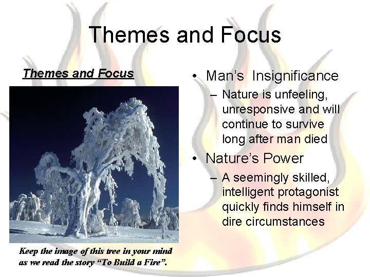 Themes and Focus • Man’s Insignificance – Nature is unfeeling, unresponsive and will continue