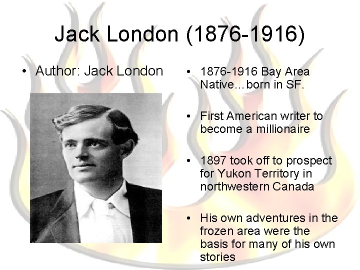 Jack London (1876 -1916) • Author: Jack London • 1876 -1916 Bay Area Native…born