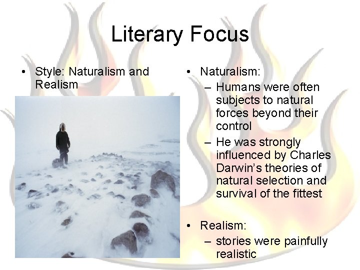 Literary Focus • Style: Naturalism and Realism • Naturalism: – Humans were often subjects
