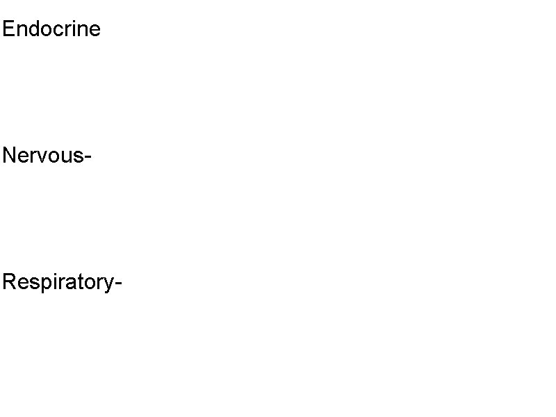 Endocrine Nervous- Respiratory- 