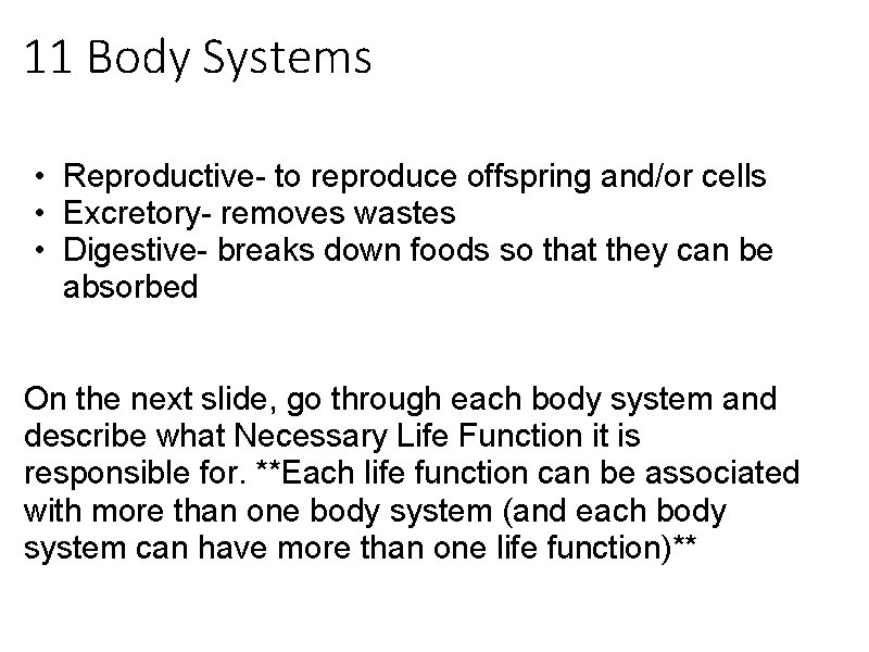11 Body Systems • Reproductive- to reproduce offspring and/or cells • Excretory- removes wastes