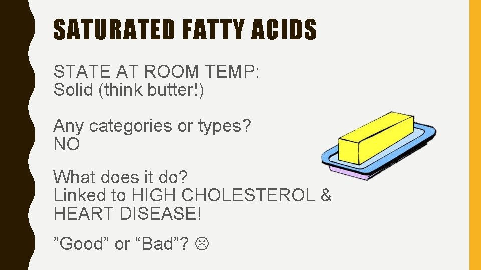 SATURATED FATTY ACIDS STATE AT ROOM TEMP: Solid (think butter!) Any categories or types?
