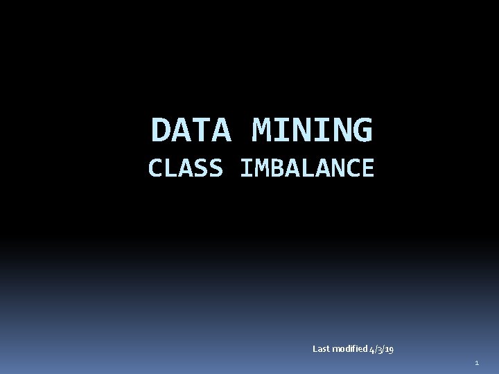 DATA MINING CLASS IMBALANCE Last modified 4/3/19 1 