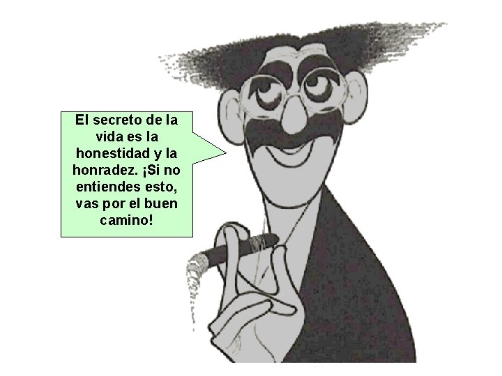 El secreto de la vida es la honestidad y la honradez. ¡Si no entiendes