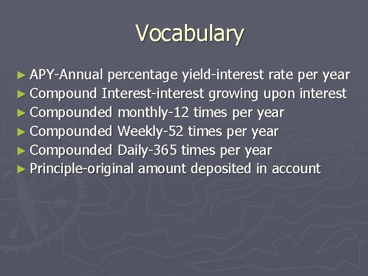 Vocabulary ► APY-Annual percentage yield-interest rate per year ► Compound Interest-interest growing upon interest