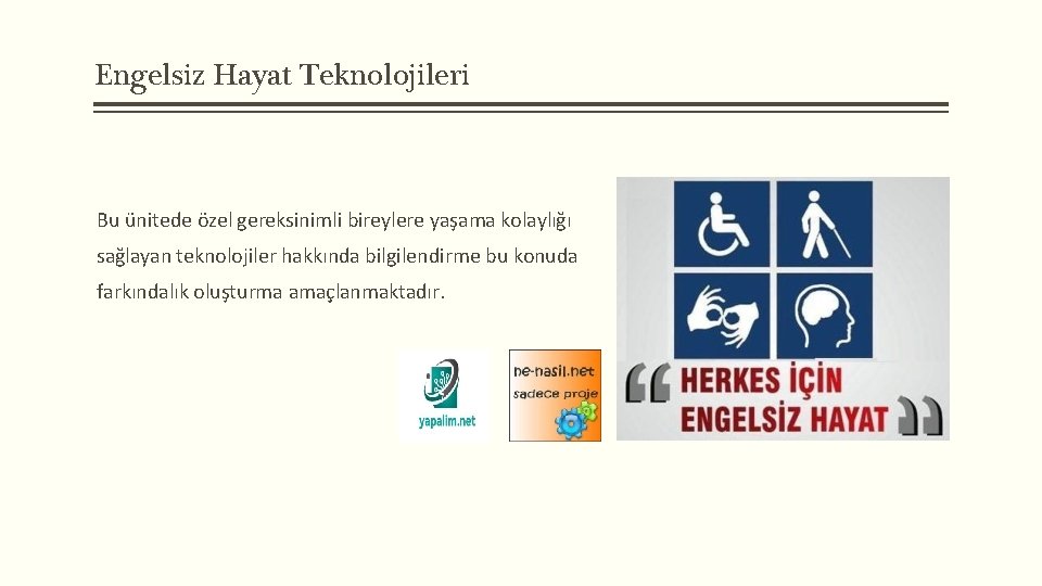 Engelsiz Hayat Teknolojileri Bu ünitede özel gereksinimli bireylere yaşama kolaylığı sağlayan teknolojiler hakkında bilgilendirme