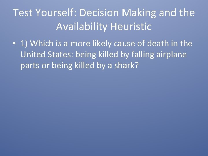 Test Yourself: Decision Making and the Availability Heuristic • 1) Which is a more