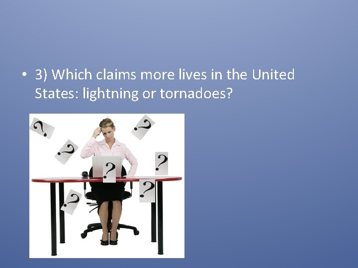  • 3) Which claims more lives in the United States: lightning or tornadoes?