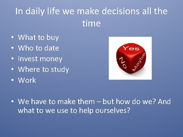 In daily life we make decisions all the time • • • What to