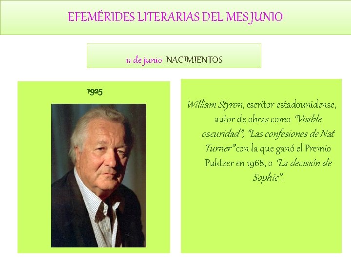 EFEMÉRIDES LITERARIAS DEL MES JUNIO 11 de junio NACIMIENTOS 1925 William Styron, escritor estadounidense,