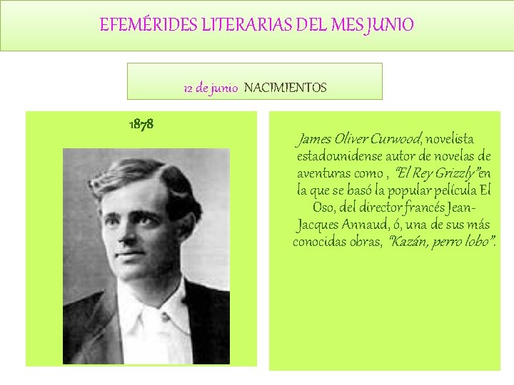 EFEMÉRIDES LITERARIAS DEL MES JUNIO 12 de junio NACIMIENTOS 1878 James Oliver Curwood, novelista