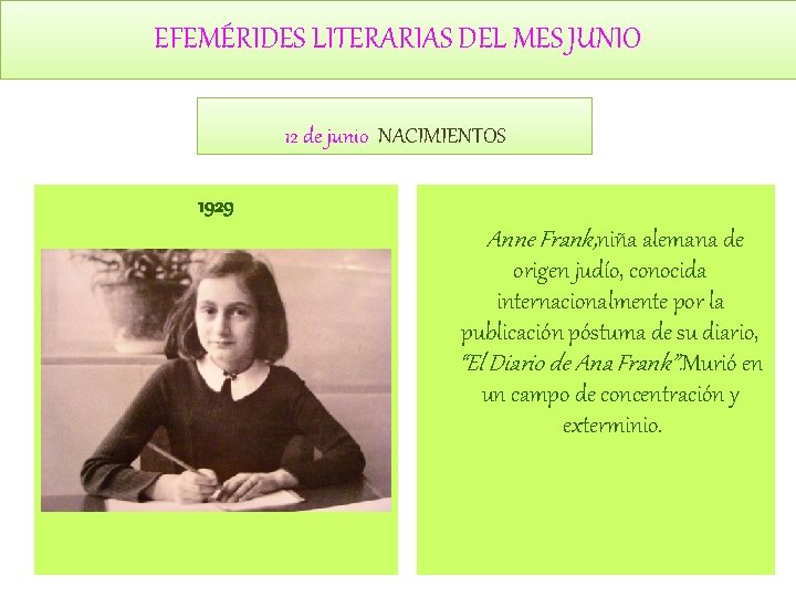 EFEMÉRIDES LITERARIAS DEL MES JUNIO 12 de junio NACIMIENTOS 1929 Anne Frank, niña alemana EFEMÉRIDES LITERARIAS DEL MES JUNIO 12 de junio NACIMIENTOS 1929 Anne Frank, niña alemana