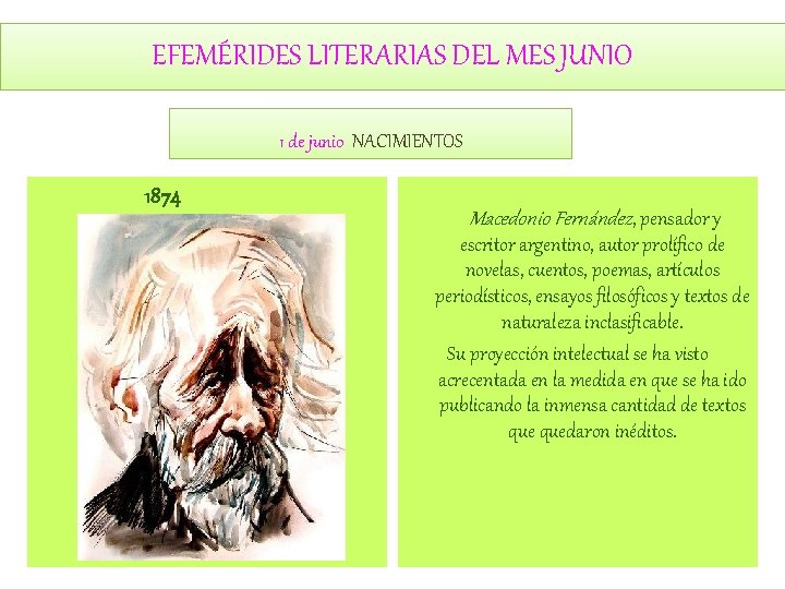 EFEMÉRIDES LITERARIAS DEL MES JUNIO 1 de junio NACIMIENTOS 1874 Macedonio Fernández, pensador y