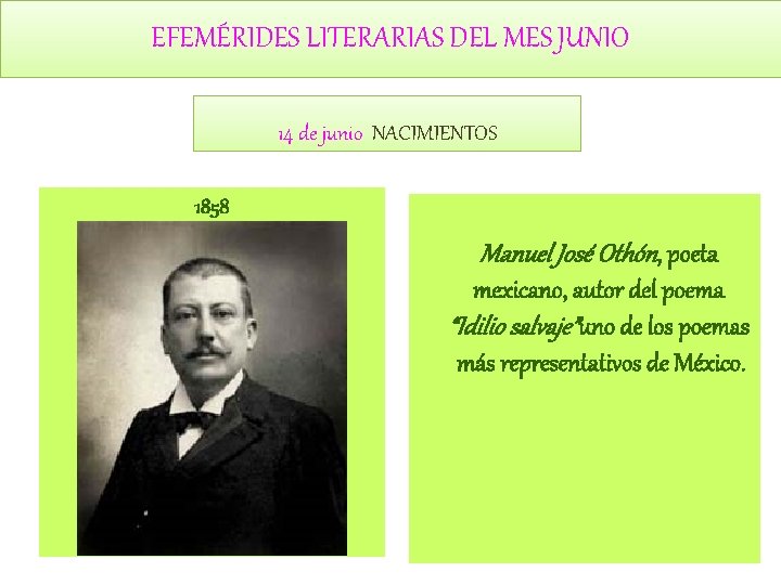 EFEMÉRIDES LITERARIAS DEL MES JUNIO 14 de junio NACIMIENTOS 1858 Manuel José Othón, poeta EFEMÉRIDES LITERARIAS DEL MES JUNIO 14 de junio NACIMIENTOS 1858 Manuel José Othón, poeta